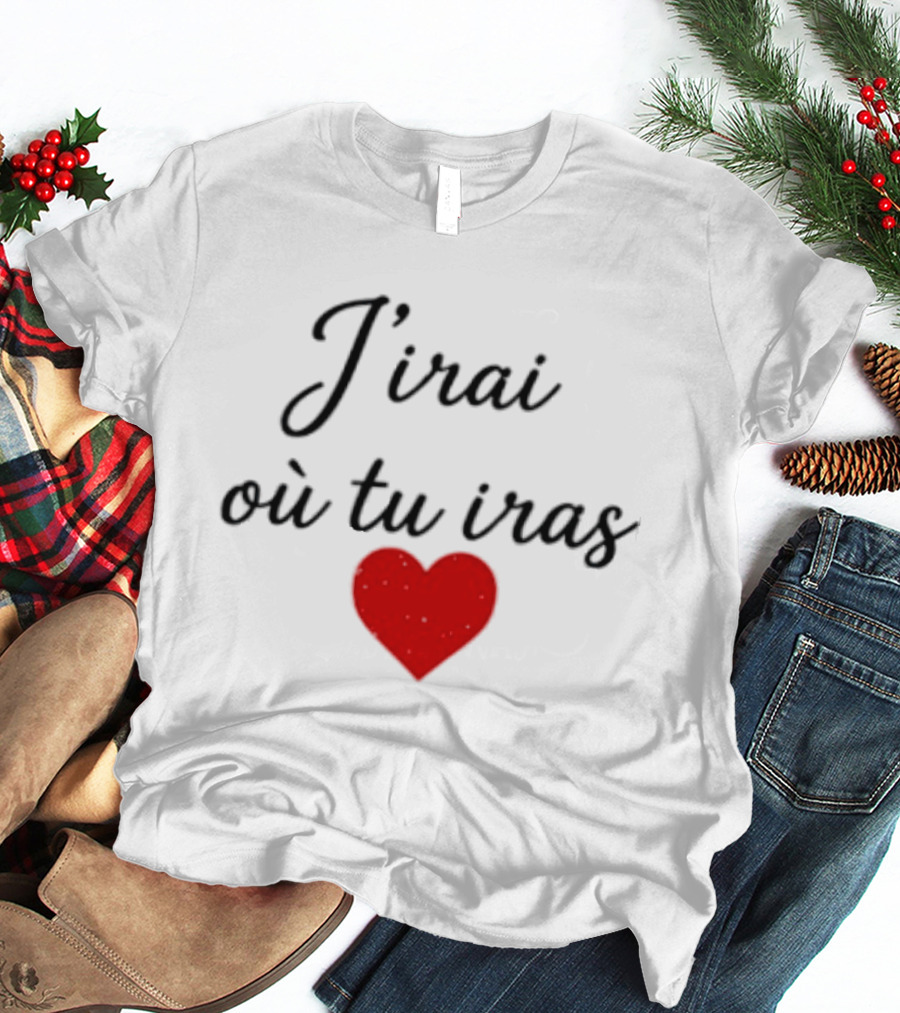 J'irai Ou Tu Iras French Heart Symbol Romantic Phrase T-Shirt