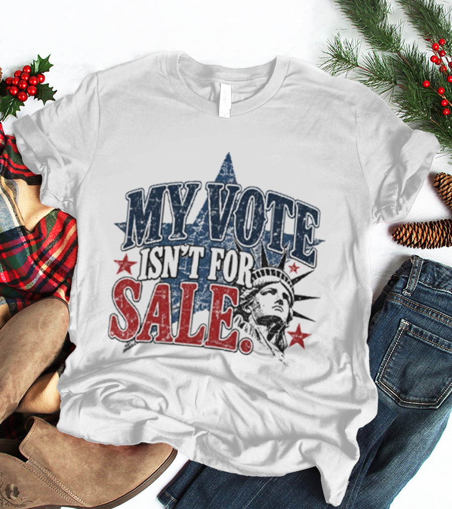 My Vote Isn't For Sale Statue Liberty Star T-Shirt