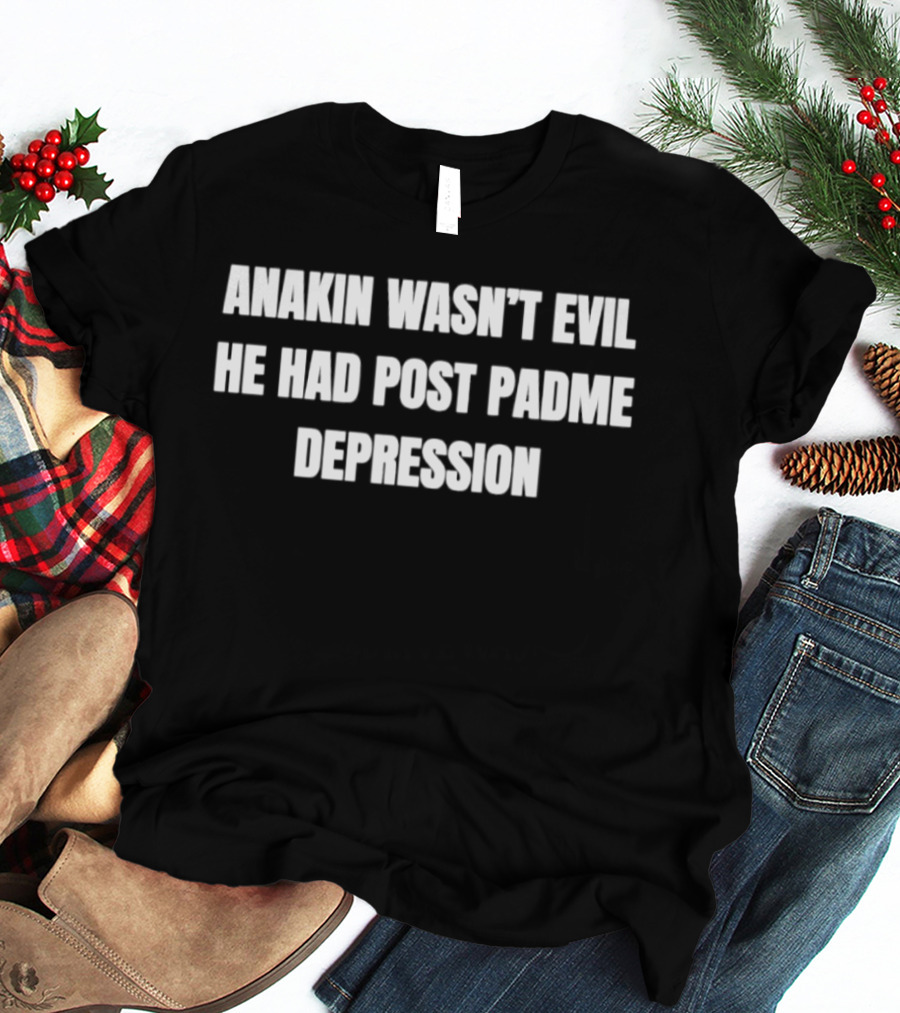 Anakin Wasn't Evil He Had Post Padme Depression T-Shirt