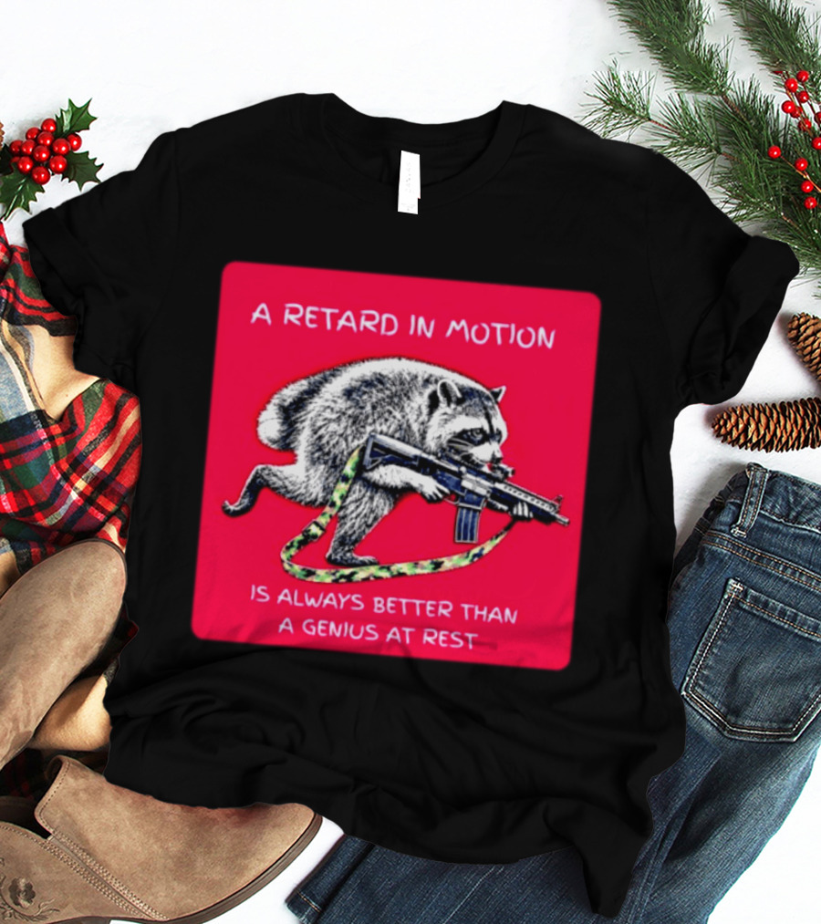 A Retard In Motion Raccoon With Rifle Always Better Than Genius At Rest T-Shirt