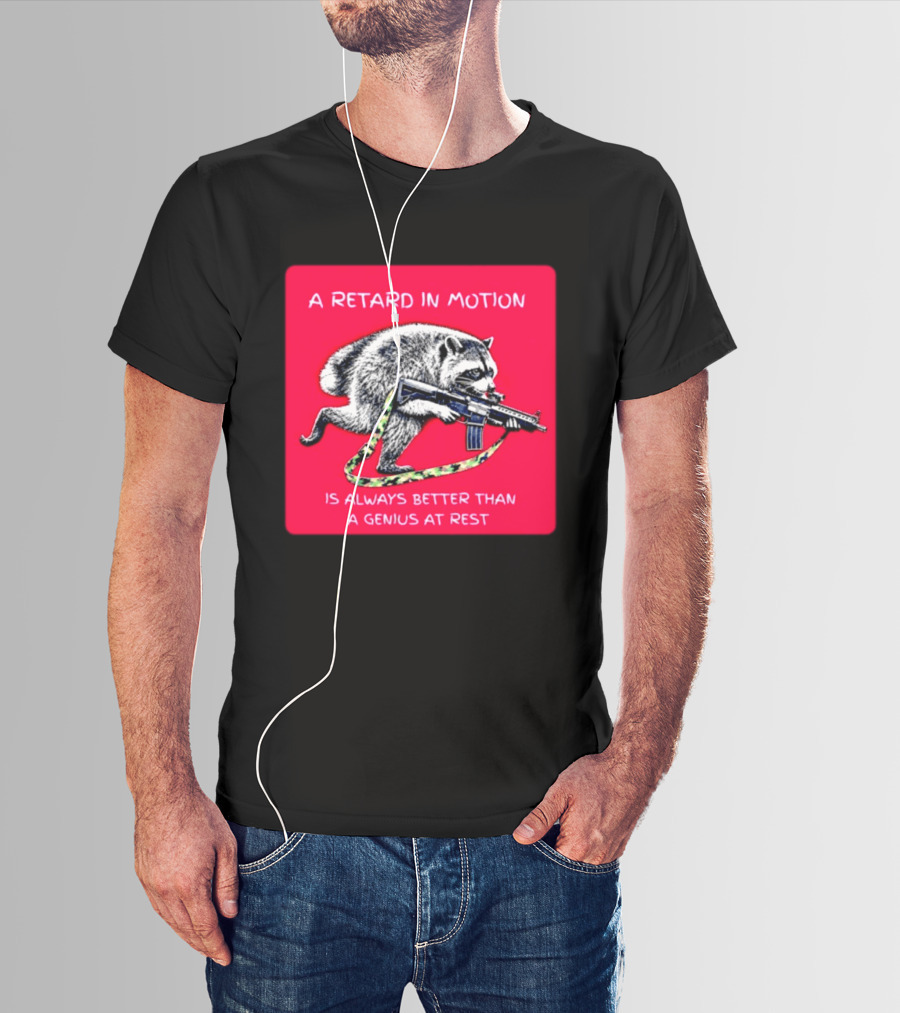 A Retard In Motion Raccoon With Rifle Always Better Than Genius At Rest T-Shirt