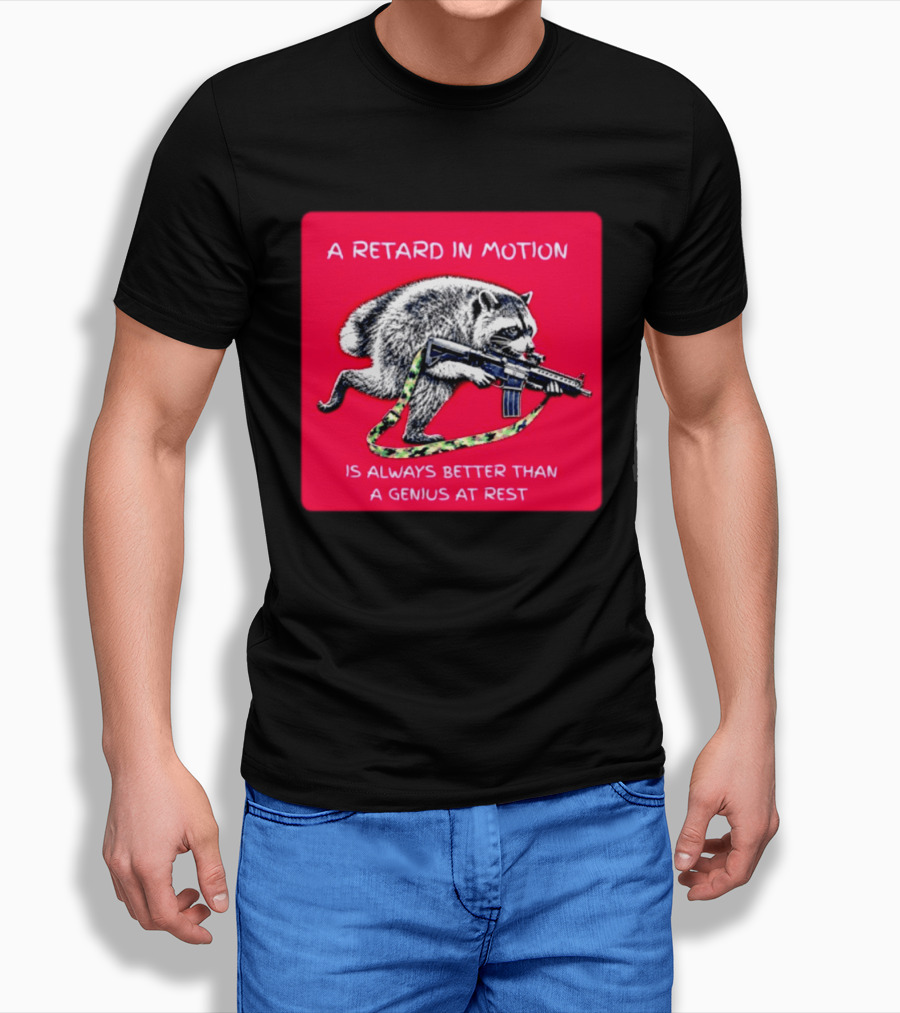 A Retard In Motion Raccoon With Rifle Always Better Than Genius At Rest T-Shirt