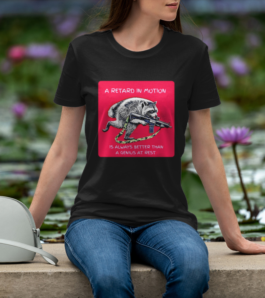 A Retard In Motion Raccoon With Rifle Always Better Than Genius At Rest T-Shirt