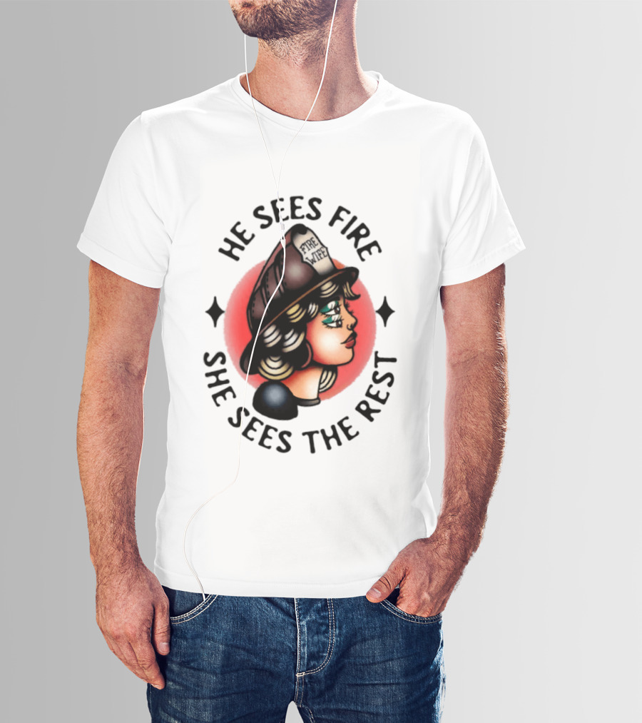 He Sees Fire She Sees The Rest Firefighter's Wife T-Shirt
