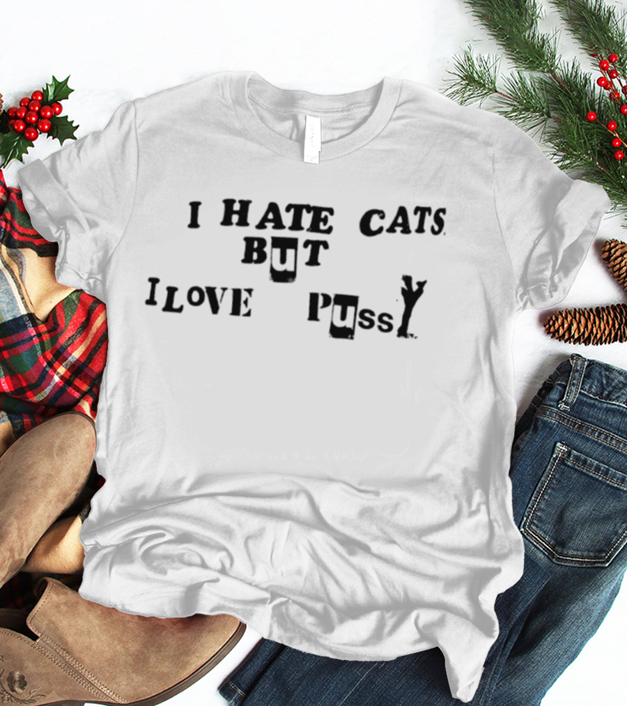 I Hate Cats But I Love Pussy Joke Humor T-Shirt