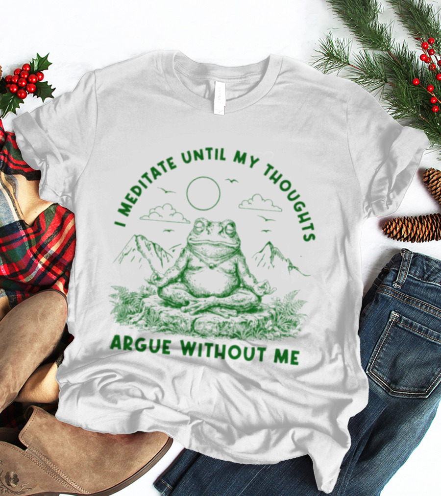 I Meditate Until My Thoughts Argue Without Me Frog Zen Nature Scene T-Shirt