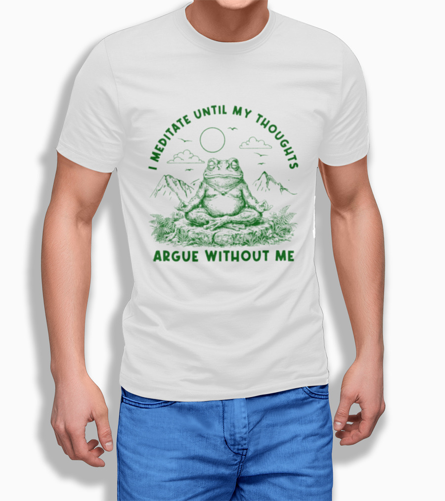 I Meditate Until My Thoughts Argue Without Me Frog Zen Nature Scene T-Shirt