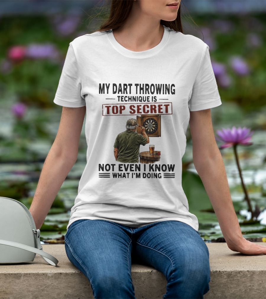 My Dart Throwing Technique Is Top Secret Not Even I Know What I'm Doing Darts Humor T-Shirt
