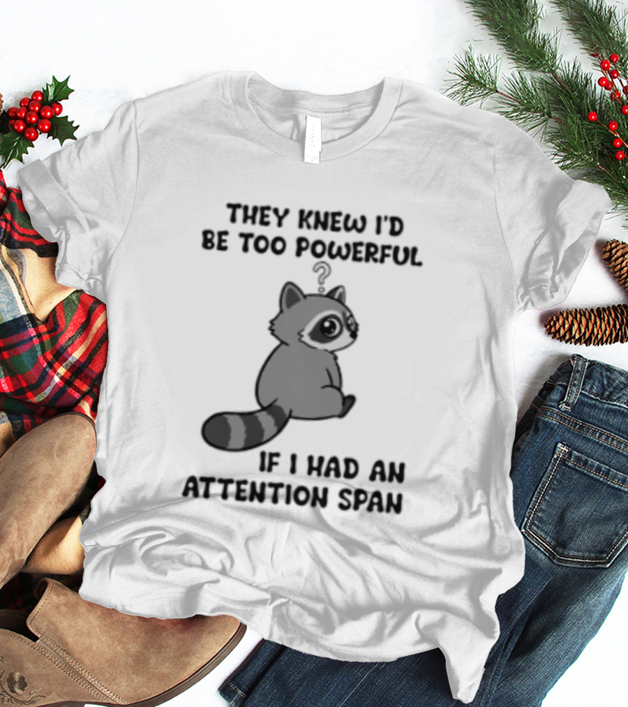 They Knew I'd Be Too Powerful If I Had An Attention Span Raccoon T-Shirt