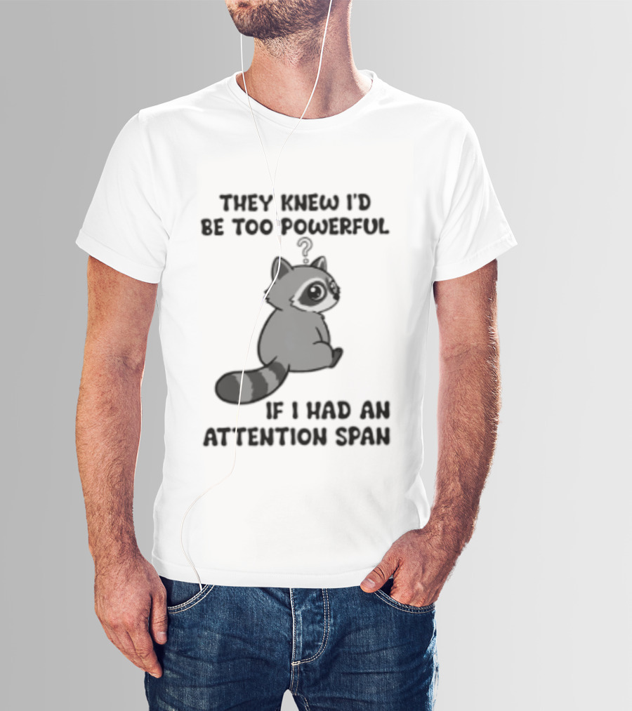 They Knew I'd Be Too Powerful If I Had An Attention Span Raccoon T-Shirt