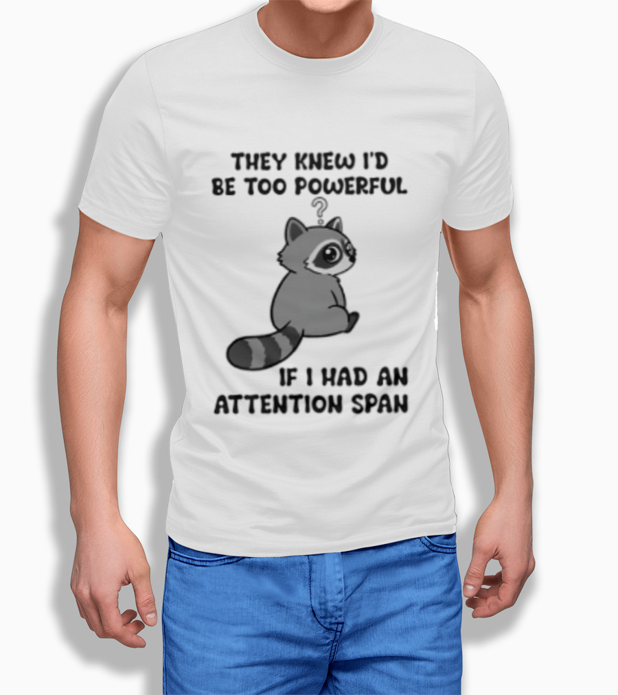 They Knew I'd Be Too Powerful If I Had An Attention Span Raccoon T-Shirt