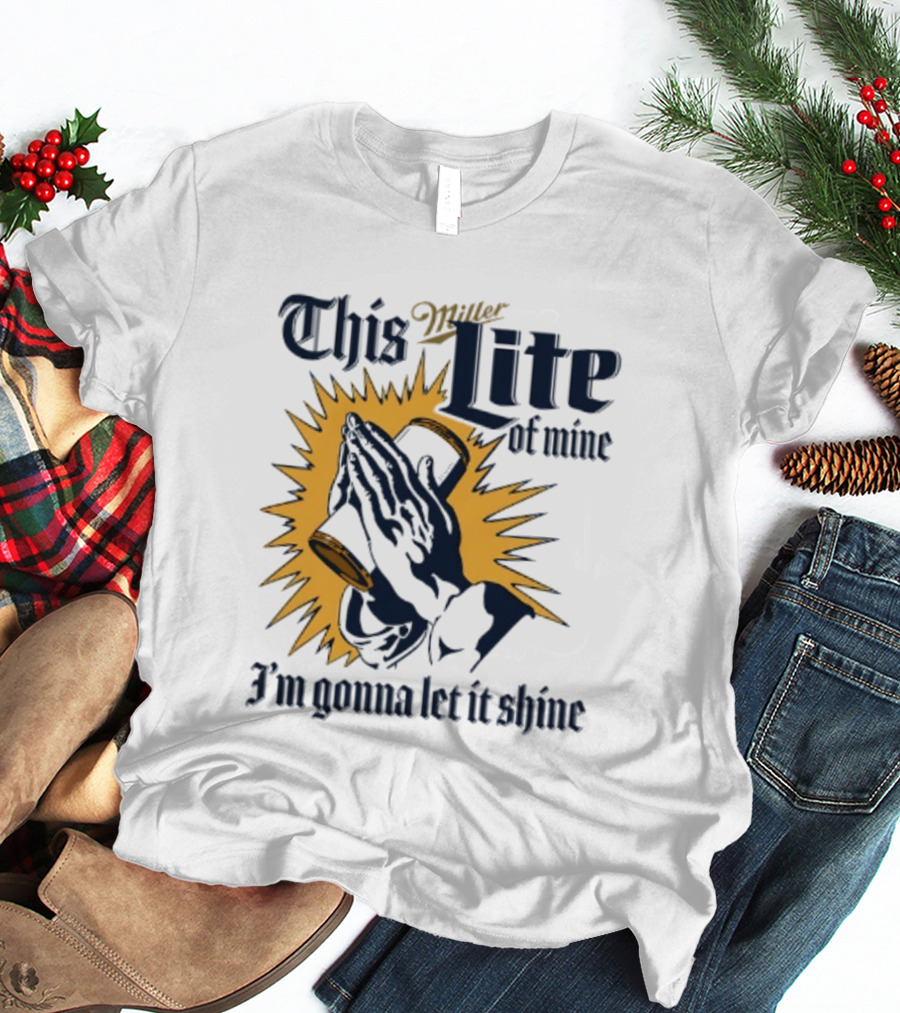 Miller Lite Prayer Hands This Lite Of Mine I'm Gonna Let It Shine T-Shirt