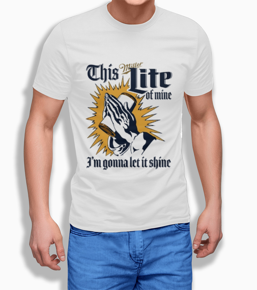 Miller Lite Prayer Hands This Lite Of Mine I'm Gonna Let It Shine T-Shirt