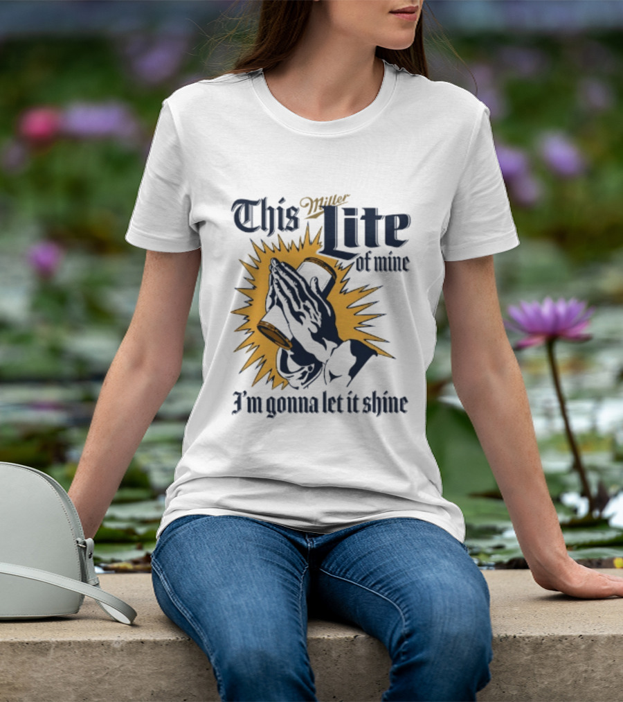 Miller Lite Prayer Hands This Lite Of Mine I'm Gonna Let It Shine T-Shirt
