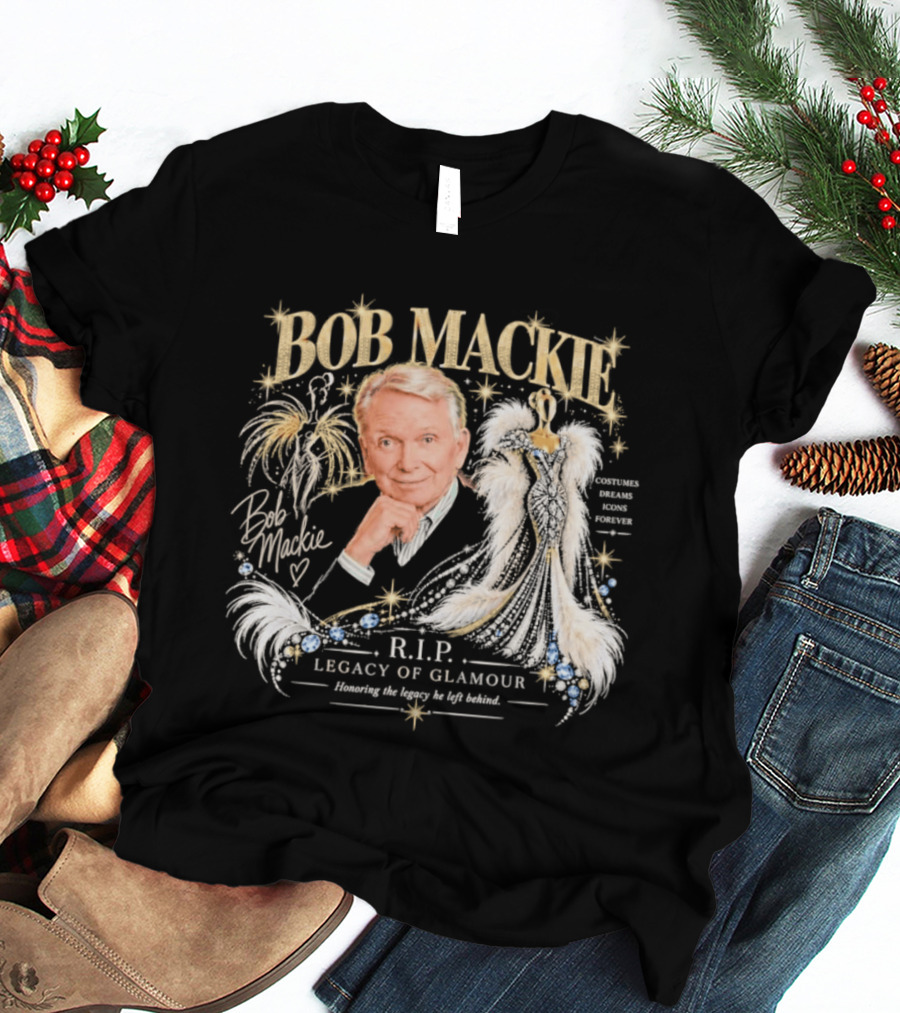 Bob Mackie RIP Legacy Of Glamour Honoring His Legacy He Left Behind T-Shirt