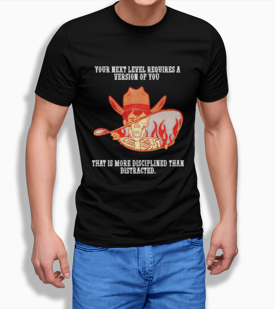 Cowboy Skeleton Your Next Level Requires A Version Of You That Is More Disciplined Than Distracted Flames Mirror Image T-Shirt