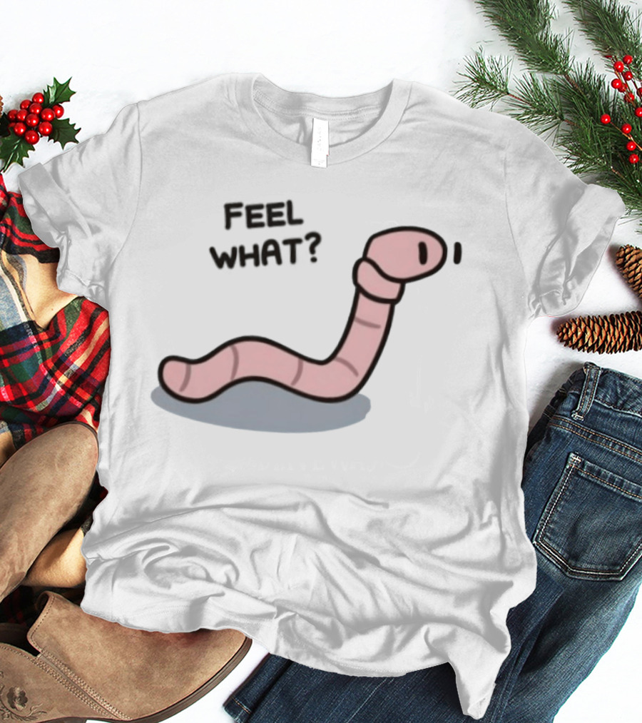 Feel What Earthworm Worm Playful Cartoon Vibe T-Shirt