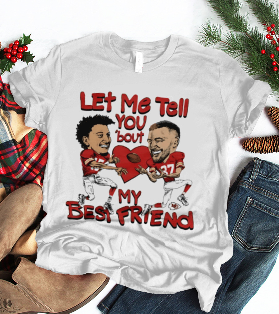 Kansas City Chiefs Patrick Mahomes Travis Kelce Let Me Tell You 'Bout My Best Friend T-Shirt