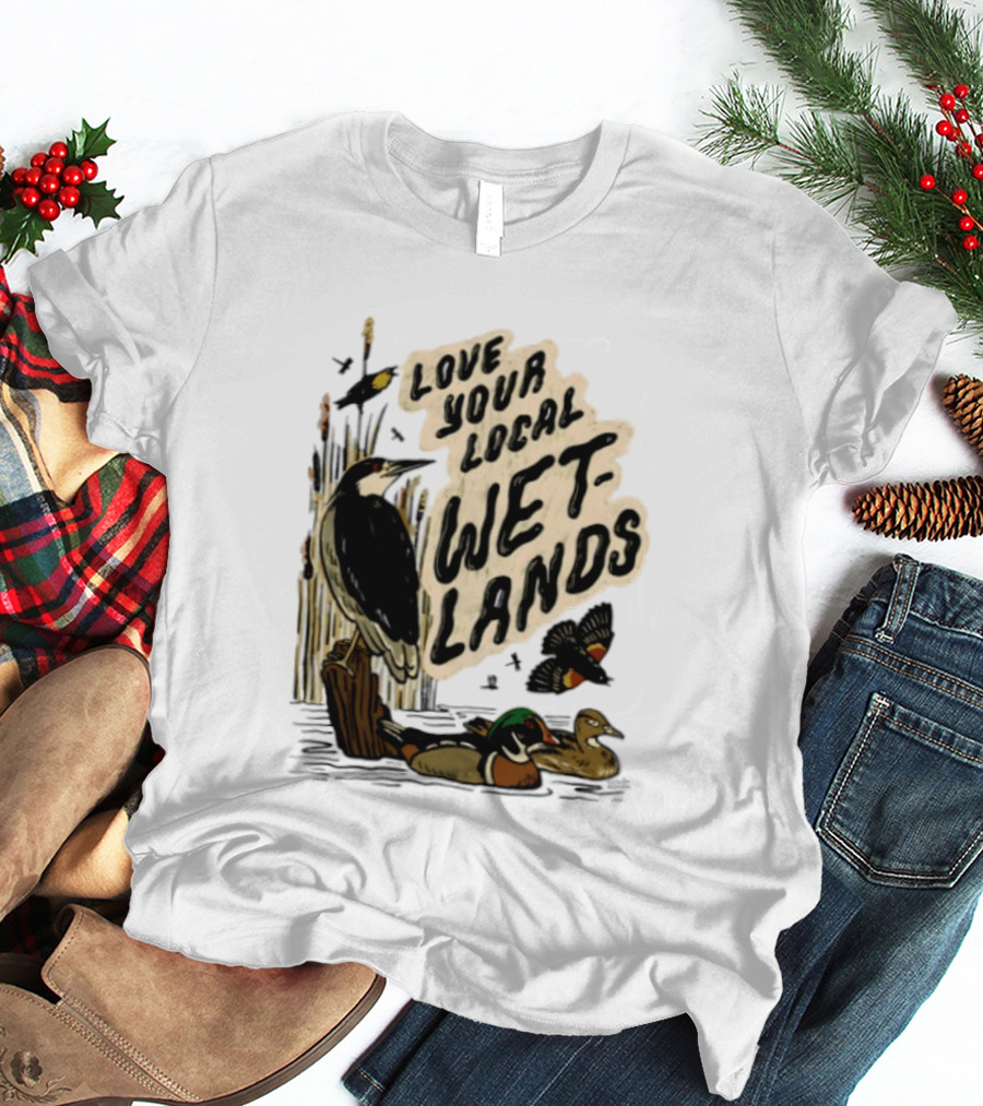 Love Your Local Wetlands Nature Wildlife Heron Duck Bird Conservation T-Shirt
