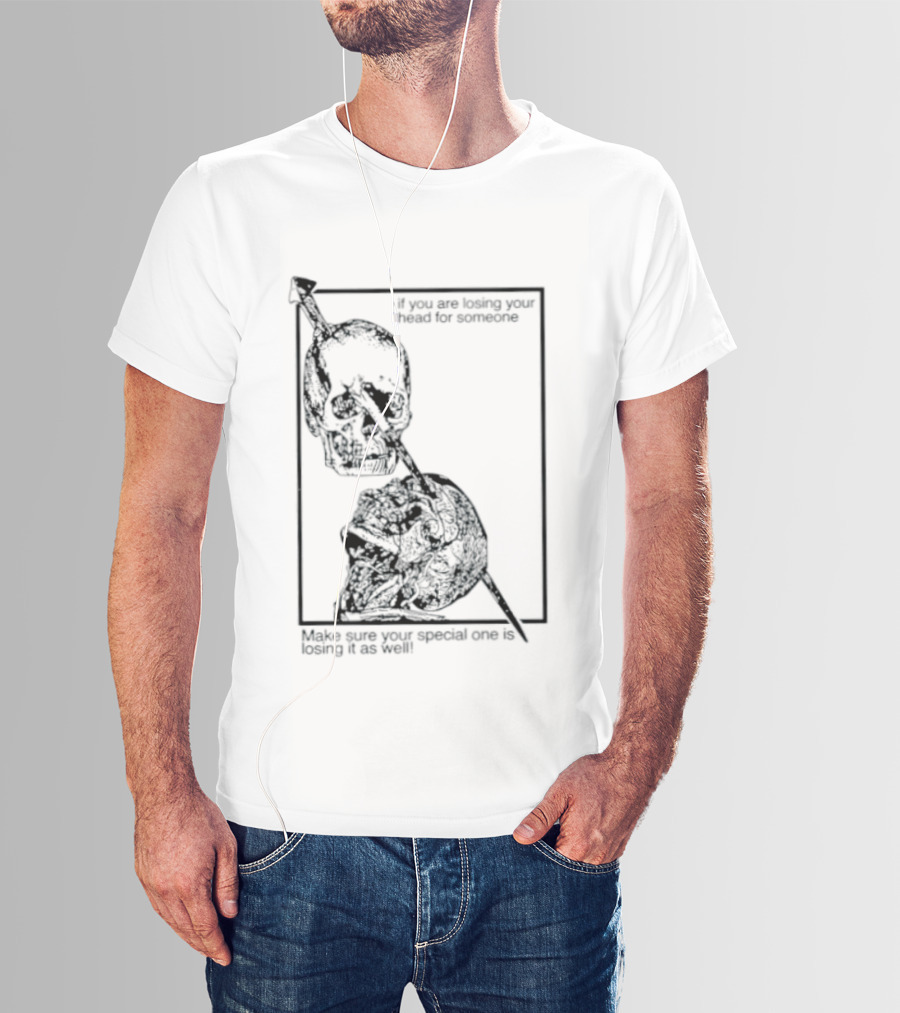 Losing Your Head For Someone Make Sure Your Special One Is Losing It As Well Skull T-Shirt