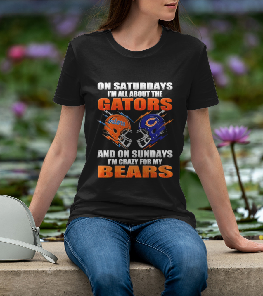 On Saturdays I'm All About The Gators And On Sundays I'm Crazy For My Bears T-Shirt