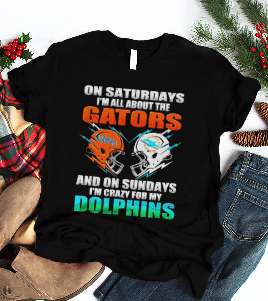 On Saturdays I'm All About The Gators Helmet And On Sundays I'm Crazy For My Dolphins Football T-Shirt