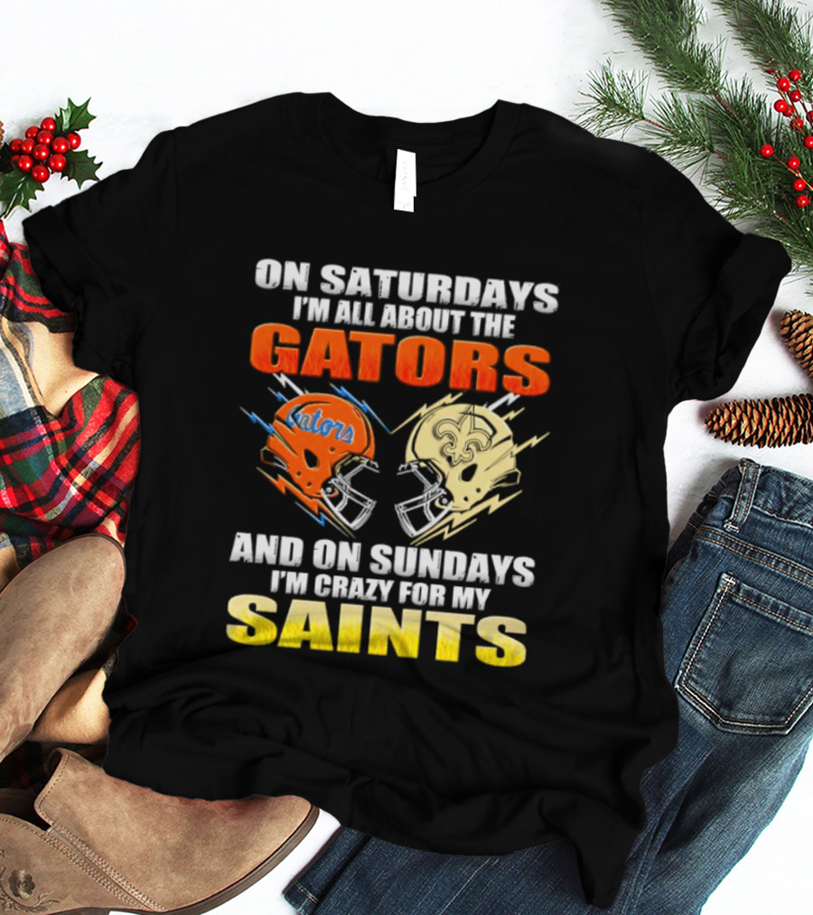 On Saturdays I'm All About The Gators And On Sundays I'm Crazy For My Saints T-Shirt