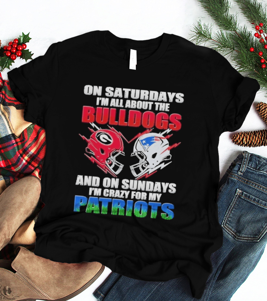 On Saturdays I'm All About The Bulldogs Helmet And On Sundays I'm Crazy For My Patriots Football T-Shirt