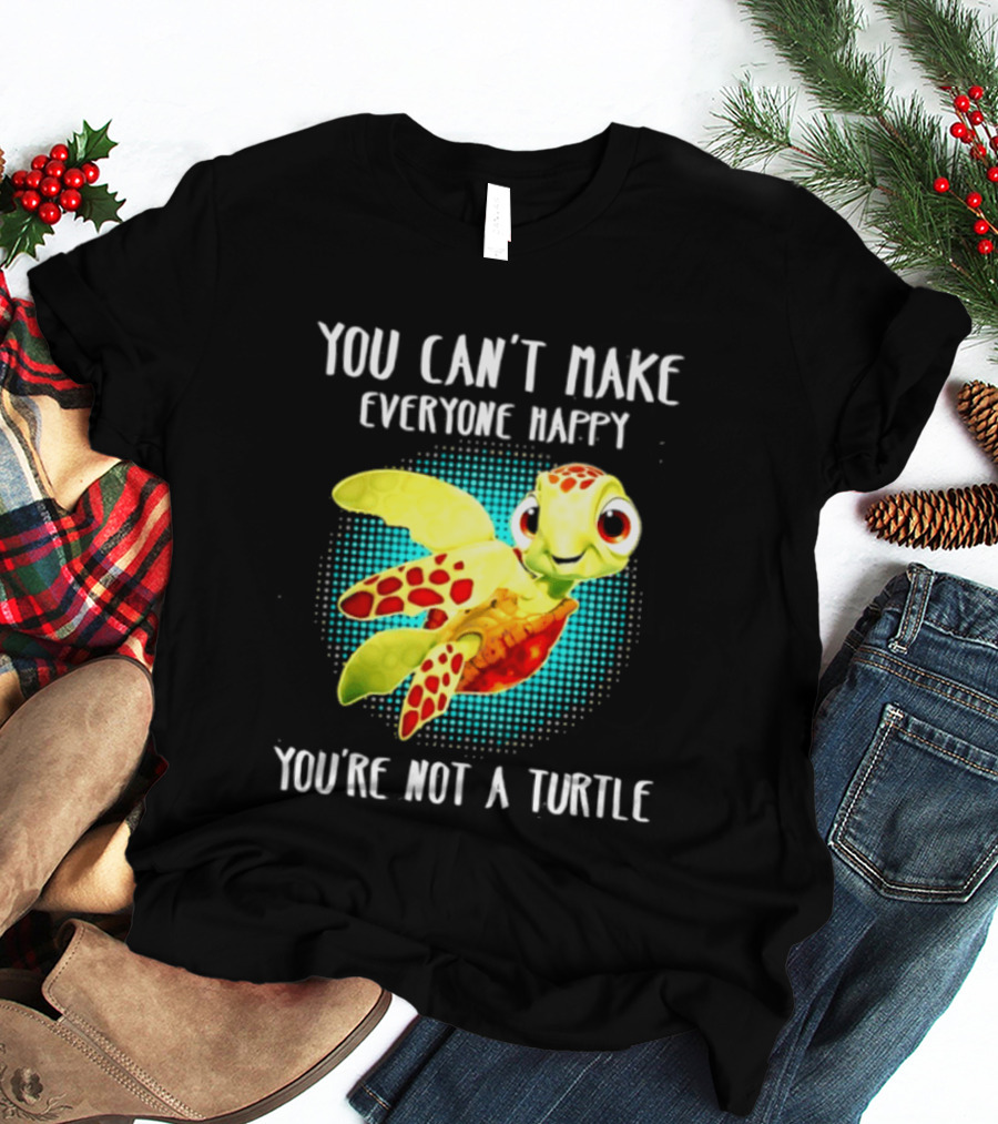 You Can't Make Everyone Happy You're Not A Turtle Cute Cartoon Turtle T-Shirt