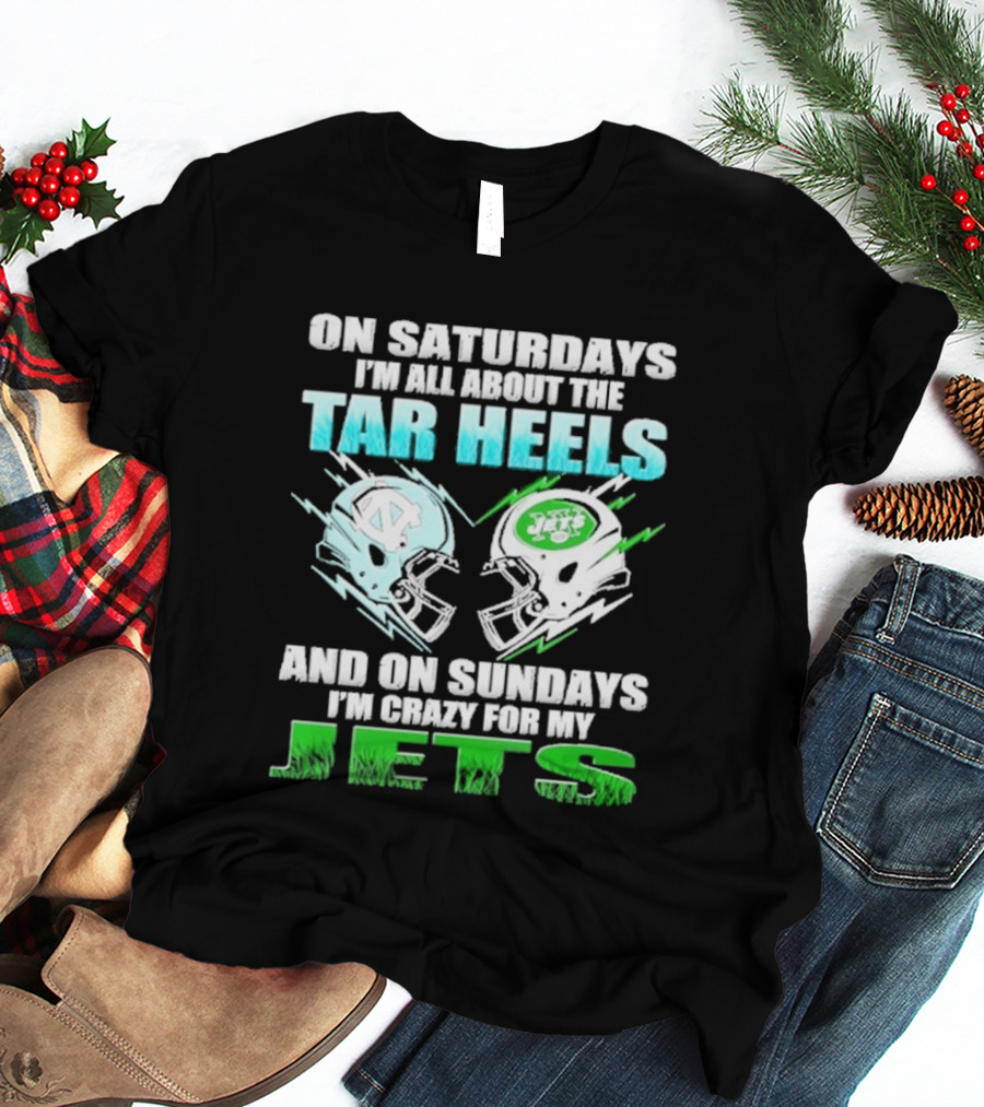 On Saturdays I'm All About The Tar Heels And On Sundays I'm Crazy For My Jets T-Shirt
