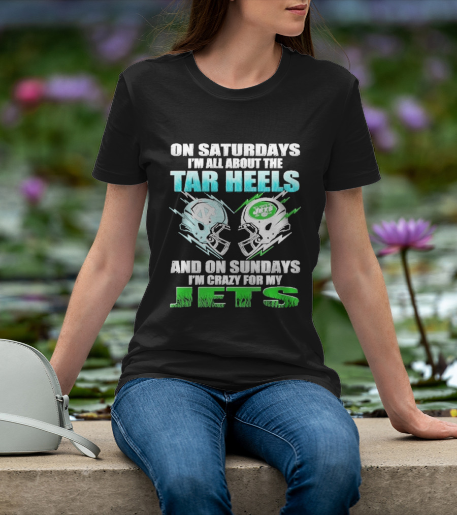 On Saturdays I'm All About The Tar Heels And On Sundays I'm Crazy For My Jets T-Shirt