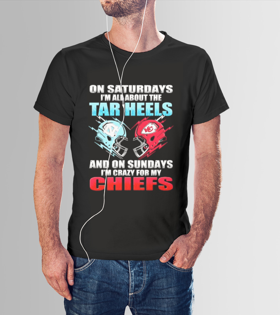 On Saturdays I'm All About The Tar Heels Helmets And On Sundays I'm Crazy For My Chiefs T-Shirt