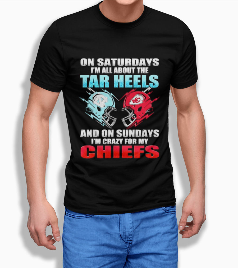 On Saturdays I'm All About The Tar Heels Helmets And On Sundays I'm Crazy For My Chiefs T-Shirt