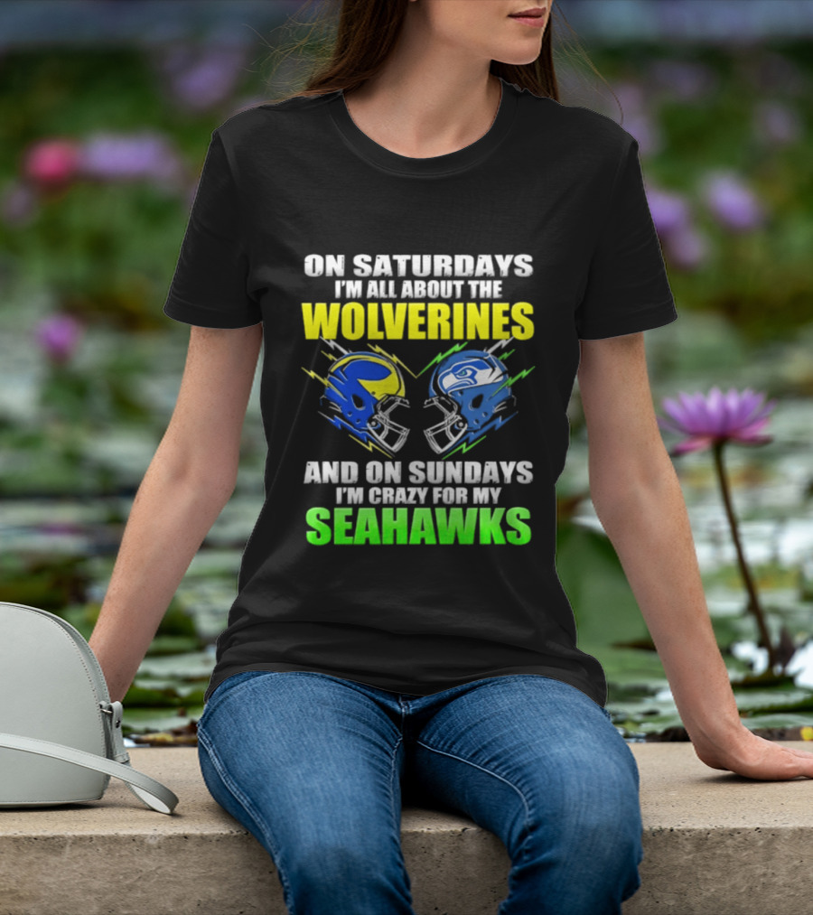 On Saturdays I'm All About The Wolverines And On Sundays I'm Crazy For My Seahawks T-Shirt