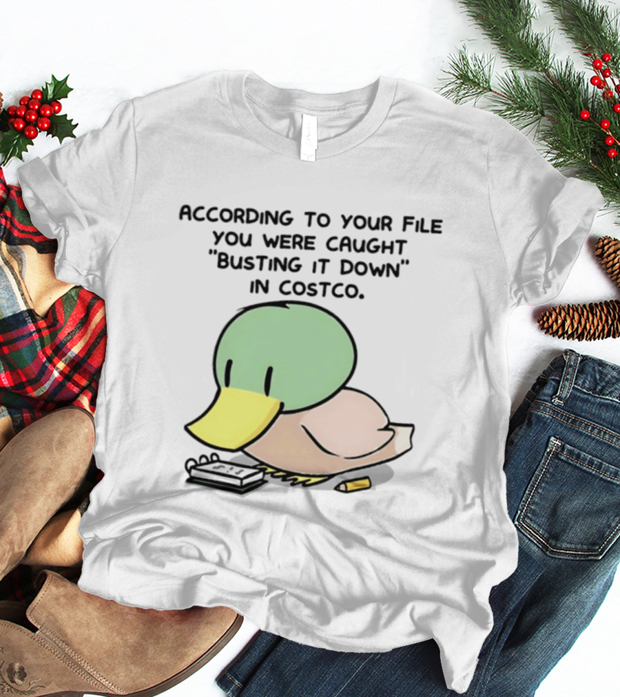 According To Your File You Were Caught Busting It Down In Costco Duck Calculator T-Shirt