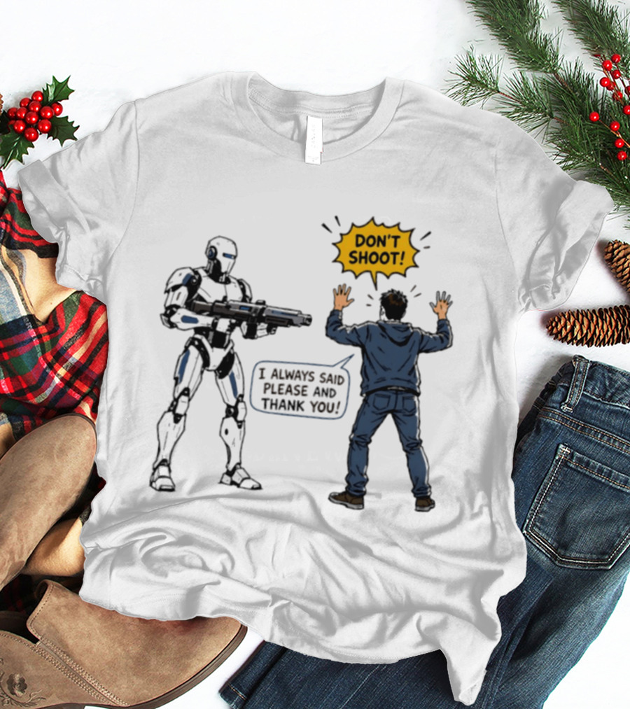 Don't Shoot I Always Said Please And Thank You Robot Confrontation T-Shirt
