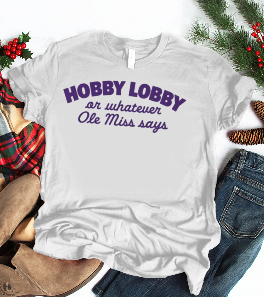 Hobby Lobby Or Whatever Ole Miss Says T-Shirt