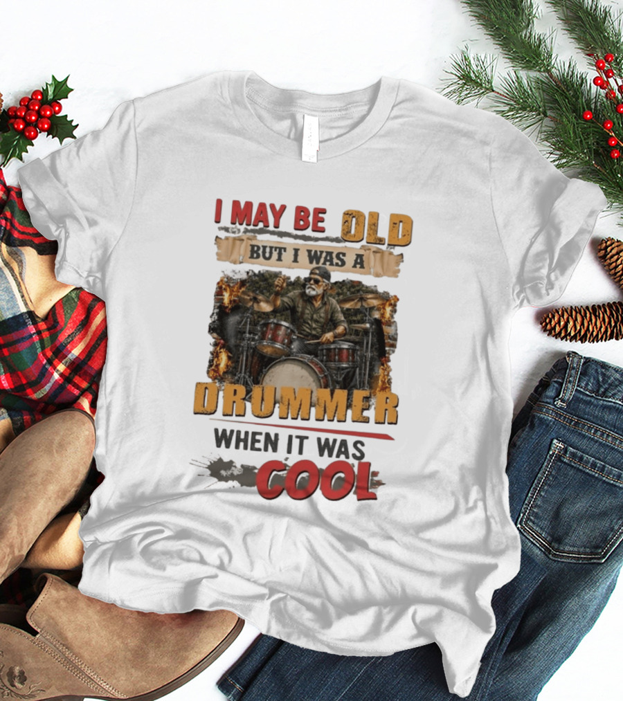 I May Be Old But I Was A Drummer When It Was T-Shirt