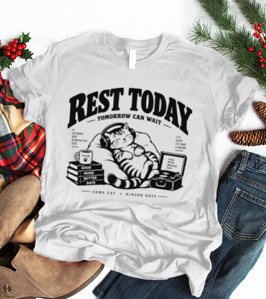 Rest Today Tomorrow Can Wait Good Mood Better Days Same Cat Kinder Days T-Shirt