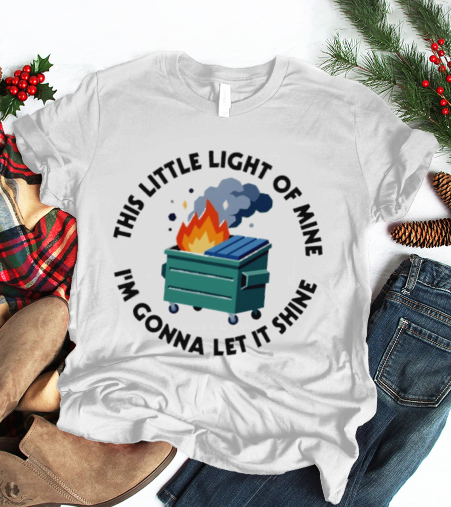 This Little Light Of Mine I'm Gonna Let It Shine Dumpster Fire T-Shirt