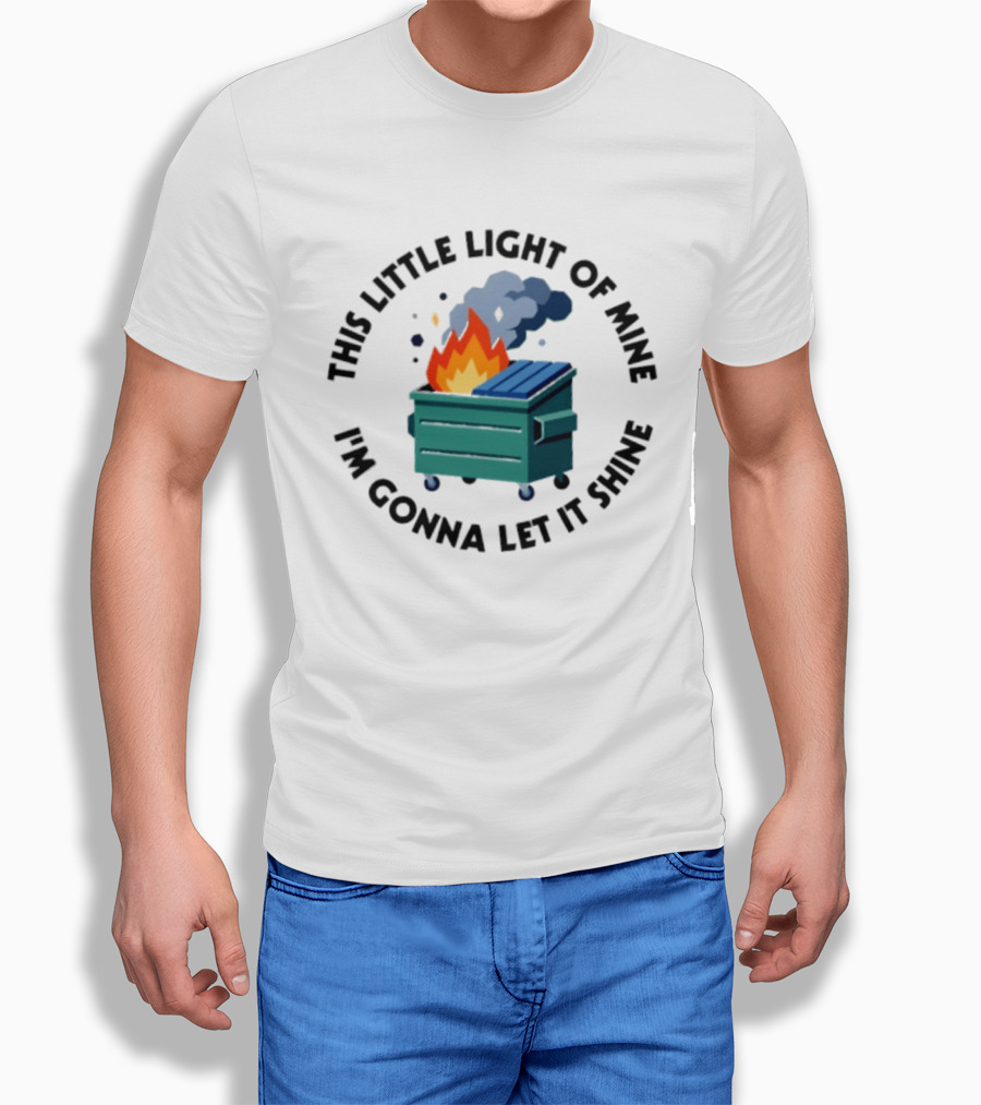 This Little Light Of Mine I'm Gonna Let It Shine Dumpster Fire T-Shirt
