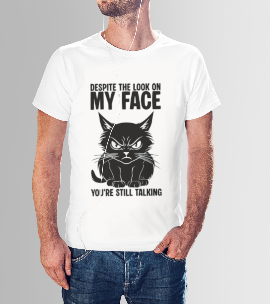 Cat Despite The Look On My Face You're Still Talking Grumpy Expression T-Shirt