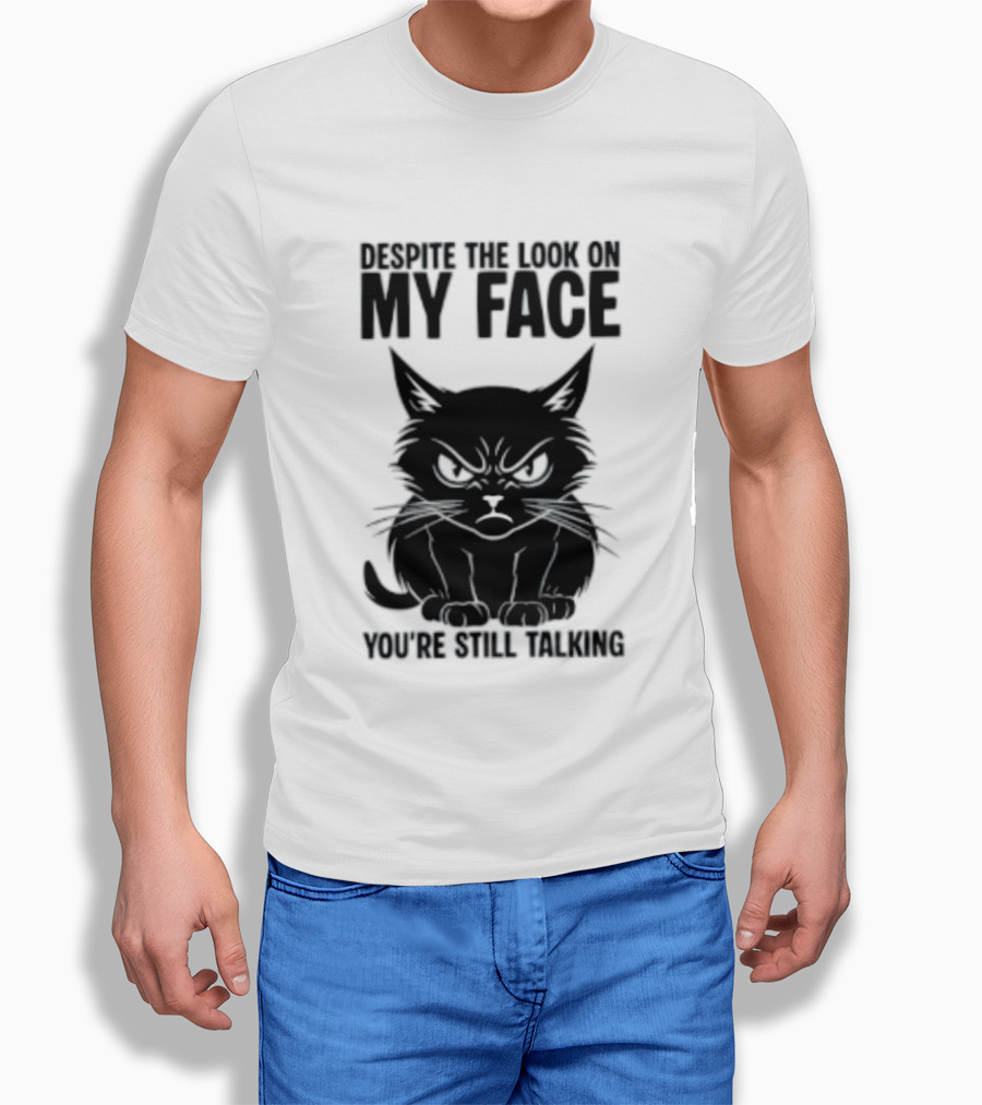 Cat Despite The Look On My Face You're Still Talking Grumpy Expression T-Shirt