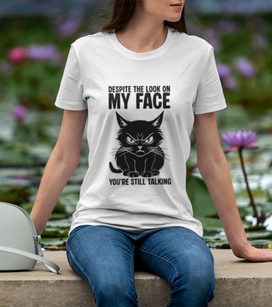 Cat Despite The Look On My Face You're Still Talking Grumpy Expression T-Shirt