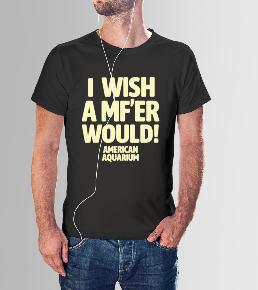 American Aquarium I Wish A MF'er Would T-Shirt