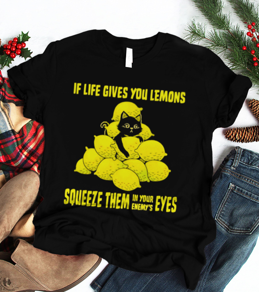 Cat If Life Gives You Lemons Squeeze Them In Your Enemy's Eyes T-Shirt
