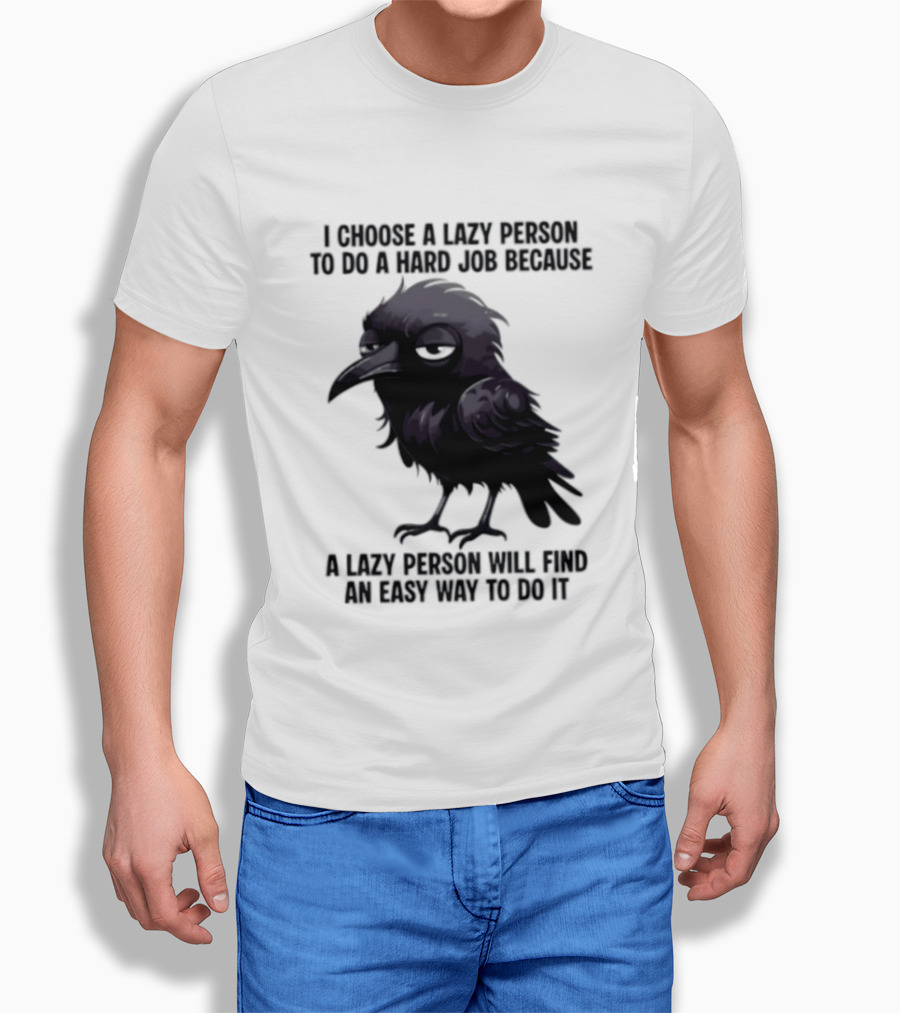 Raven I Choose A Lazy Person To Do A Hard Job Because A Lazy Person Will Find An Easy Way To Do It T-Shirt