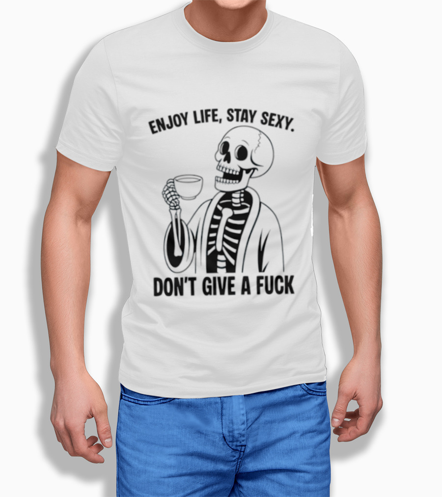 Enjoy Life Stay Sexy Skeleton Coffee Don't Give A Fuck T-Shirt