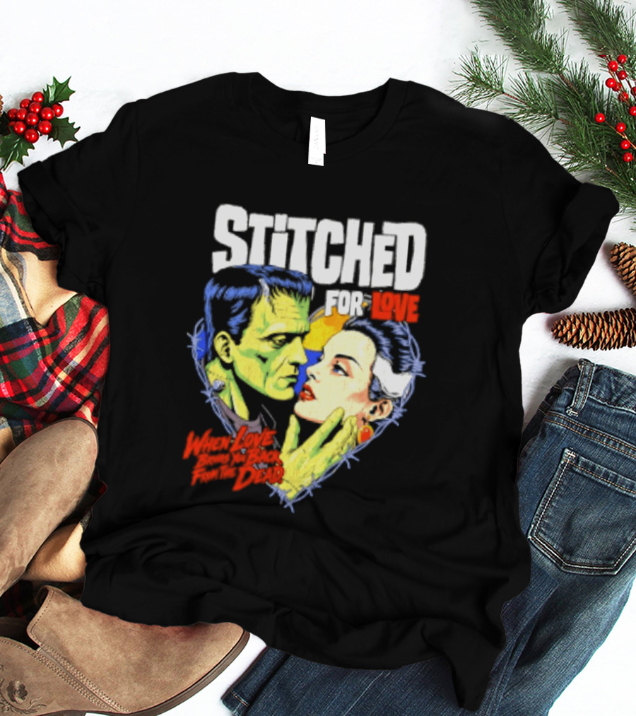 Stitched For Love Frankenstein's And His Bride When Love Brings You Back From The Dead T-Shirt