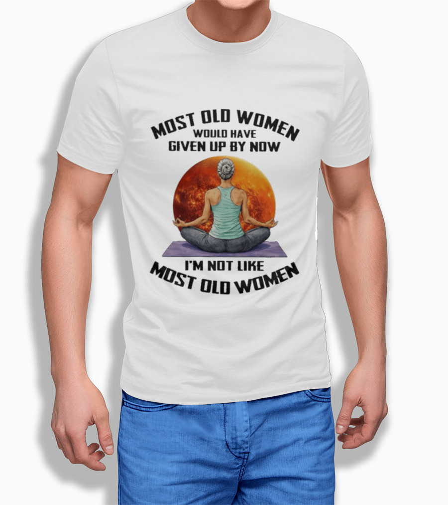 Most Old Women Would Have Given Up By Now I'm Not Like Most Old Women Yoga Woman With Moon T-Shirt